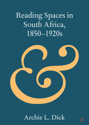Reading Spaces in South Africa, 1850-1920s (Elements in Publishing and Book Culture)