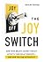 The Joy Switch: How Your Brain's Secret Circuit Affects Your Relationships-And How You Can Activate It