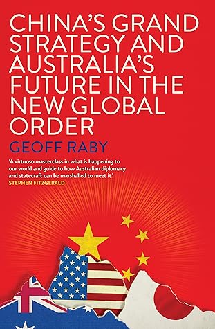 China S Grand Strategy And Australia S Future In The New Global Order By Geoff Raby