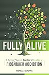 Fully Alive: Using Your Individuality to Conquer Addiction