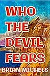 Who The Devil Fears by Brian Michels Who The Devil Fears by Brian Michels