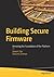 Building Secure Firmware: Armoring the Foundation of the Platform