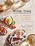 Wine Time: 70+ Recipes for ...