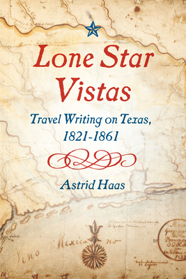 Lone Star Vistas: Travel Writing on Texas, 1821-1861