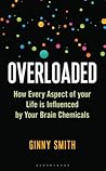 Overloaded: How Every Aspect of Your Life is Influenced by Your Brain Chemicals