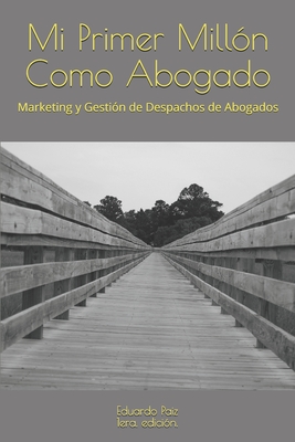 Mi Primer Mill�n Como Abogado: Marketing y Gesti�n de Despachos de Abogados