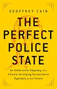 The Perfect Police State: An Undercover Odyssey into China&#x27;s Terrifying Surveillance Dystopia of the Future 
