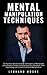 Mental Manipulation Techniques: 33 Practical and Actionable Techniques to Manipulate and Influence People using Persuasion, Deception, Dark Psychology and Covert Emotional Manipulation