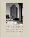 Wayne Thom: Photographing the Late Modern Wayne Thom: Photographing the Late Modern