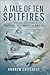 A Tale of Ten Spitfires: The Combat Histories of Spitfire Vcs Ar501 to Ar510