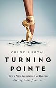Turning Pointe: How a New Generation of Dancers Is Saving Ballet from Itself