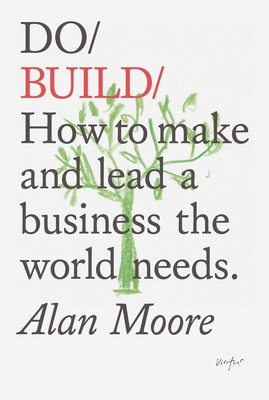 Do Build: How to make and lead a business the world needs (Do Books, 28)
