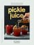 Pickle Juice: A Revolutionary Approach to Making Better Tasting Cocktails and Drinks