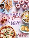 How to Make Anything Gluten-Free by Becky Excell How to Make Anything Gluten-Free by Becky Excell