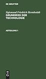 Sigismund Friedrich Hermbstädt: Grundriss der Technologie, oder Anleitung zur rationellen Kenntniß und Beurtheilung derjenigen Künste, Fabriken, ... stehen. Abteilung 1 (German Edition)