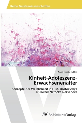 Kinheit-Adoleszenz-Erwachsenenalter: Konzepte der Weiblichkeit in F. M. Dostoevskij's Frühwerk Netočka Nezvanova (German Edition)