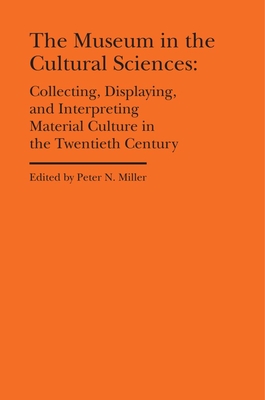The Museum in the Cultural Sciences: Collecting, Displaying, and Interpreting Material Culture in the Twentieth Century (Bard Graduate Center - Cultural Histories of the Material World)