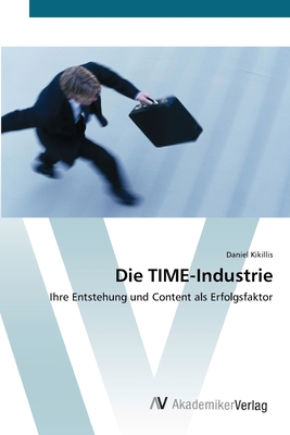 Die TIME-Industrie: Ihre Entstehung und Content als Erfolgsfaktor (German Edition)