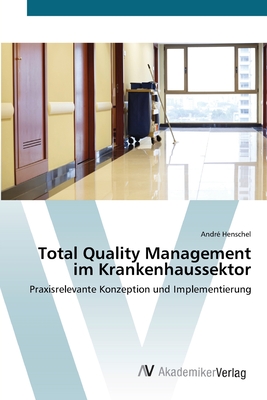 Total Quality Management im Krankenhaussektor: Praxisrelevante Konzeption und Implementierung (German Edition)