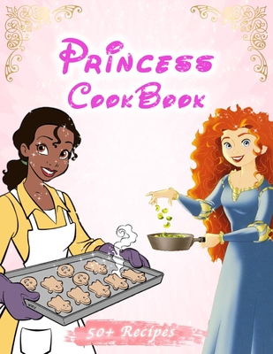 Princess CookBook: More fifty yummy recipes from Rapunzel, Ariel, Cinderella, and all your other favorite Princesses.Special Edition With 20 Princess Characters Ready For You to Color!