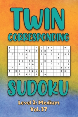 Twin Corresponding Sudoku Level 2: Medium Vol. 37: Play Twin Sudoku With Solutions Grid Medium Level Volumes 1-40 Sudoku Variation Travel Friendly ... Math Challenge All Ages Kids to Adult Gift