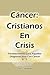 Cáncer: Cristianos En Crisis: Fortalecimiento Para Aquellos Diagnosticados Con Cáncer