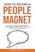 How to Become a People Magnet: 62 Simple Strategies to build powerful relationships and positively impact the lives of everyone you get in touch with (Change Your Habits, Change Your Life)