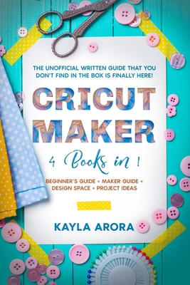 CRICUT MAKER: 4 BOOKS in 1 - Beginner’s guide + Maker Guide + Design Space + Project Ideas. The Unofficial Written Guide That You Don't Find in The Box is Finally Here!