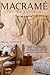 Macram� for Beginners: A complete step-by-step beginner's guide to awesome DIY projects. Learn the techniques and discover how to decorate your home and garden and earn from your creations.