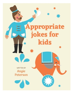 Appropriate Jokes For Kids: jokes appropriate for kids, the big book of silly jokes for kids, silly jokes for kids ages 4-8, appropriate jokes for kids 8-11, middle school jokes