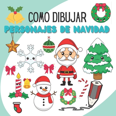 Como Dibujar Personajes de Navidad: Aprenda a dibujar cosas navide�as, libro navide�o para ni�os de 8 a 14 a�os