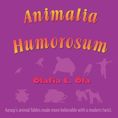Animalia Humorosum: Aesop's animal fables made more believable with a modern twist