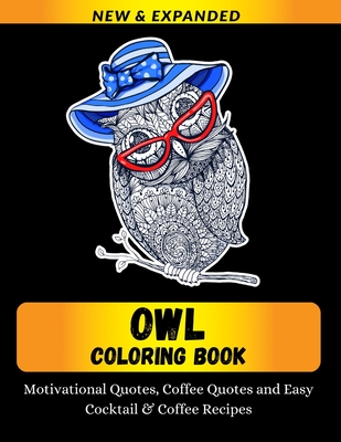 Owl Coloring Book Motivational Quotes, Coffee Quotes and Easy Cocktail & Coffee Recipes: Relaxation with Stress Relieving Designs, Quick and Easy