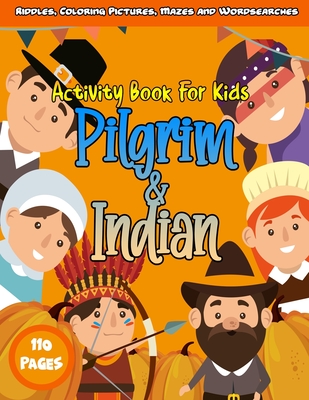 Pilgrim and Indian Activity Book For Kids 110 Pages / Riddles, Coloring Pictures, Mazes and Wordsearches: Thanksgiving Books For Toddlers and ... How to catch a Turkey Games (Fall Gift Ideas)