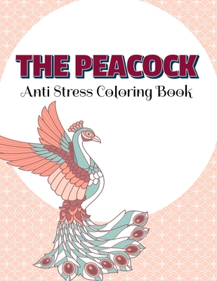 THE PEACOCK Anti Stress Coloring Book: Peacocks Adult Colouring | 8,5x11 One Side Coloring Pages For Relaxation & Stress Relieving | New Release 2020 - 2021