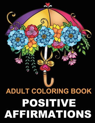 Positive Affirmations: Adult Coloring Book for Good Vibes | Color Motivational and Inspirational Sayings | Daily Inspiration, Wisdom, and Courage | ... (Positive Affirmations Card Alternative)