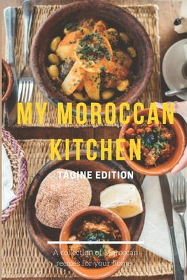 My moroccan kitchen - Tagine edition: 10 Tagine Recipes From Morocco To Cook Right Now, Moroccan Traditional Food , Moroccan Cookbook, Delicious Moroccan Dishes, Moroccan Cooking.
