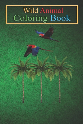 Wild Animal Coloring Book: Parrot parrots palm trees children husband wife holiday An Coloring Book Featuring Beautiful Forest Animals, Birds, Plants and Wildlife for Stress Relief and Relaxation !