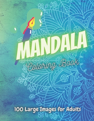 Mandala Coloring Book 100 Large Images For Adults: Adults Coloring Book Featuring Beautiful Mandalas Designed to Soothe the Soul and for good vibes. (The Best Mandalas Coloring Book)
