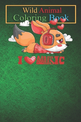 Wild Animal Coloring Book: Cute Fox Like Listening To Music Because Foxes Love Music An Coloring Book Featuring Beautiful Forest Animals, Birds, Plants and Wildlife for Stress Relief and Relaxation !