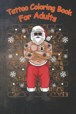 Tattoo Coloring Book For Adults: Bad Ass Santa With Tattoos Brick Wall Christmas A Coloring Book For Adult Relaxation With Beautiful Modern Tattoo Designs