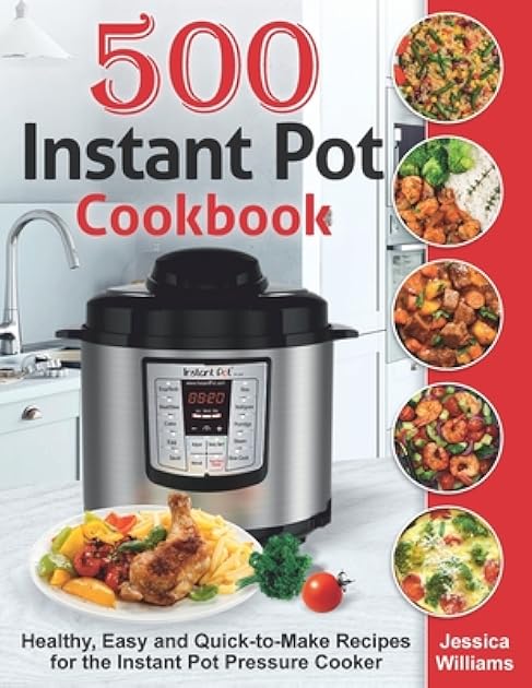 Instant Pot Cookbook 500: Healthy, Easy and Quick-to-Make Recipes for the Instant Pot Pressure Cooker