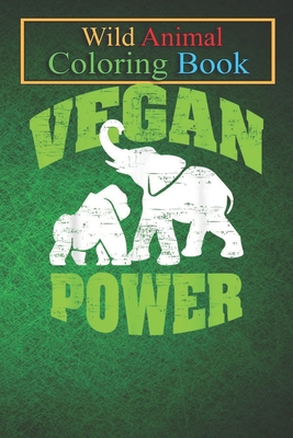 Wild Animal Coloring Book: Vegan Power Vegetarian Jungle Animals An Coloring Book Featuring Beautiful Forest Animals, Birds, Plants and Wildlife for Stress Relief and Relaxation !