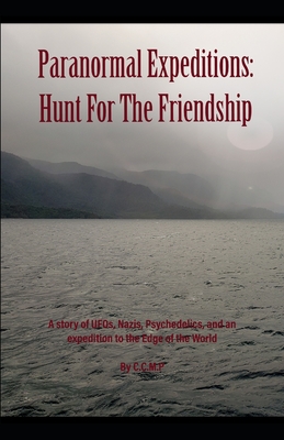 Paranormal Expeditions: Hunt for the Friendship: A story of UFOs, Nazis, Psychedelics, and an Expedition to the Edge of the World