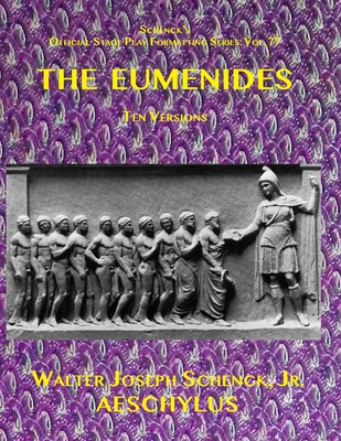 Schenck’s Official Stage Play Formatting Series: Vol. 77 AESCHYLUS’ EUMENIDES Ten Versions