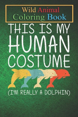 Wild Animal Coloring Book: Dolphin Human Beluga Fish Easy An Coloring Book Featuring Beautiful Forest Animals, Birds, Plants and Wildlife for Stress Relief and Relaxation !