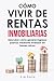 Cómo vivir de rentas inmobiliarias by E.M. Parra