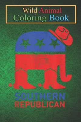 Wild Animal Coloring Book: Southern Republican Senator Trump Congressman Politician Fan An Coloring Book Featuring Beautiful Forest Animals, Birds, Plants and Wildlife for Stress Relief and Relaxation !