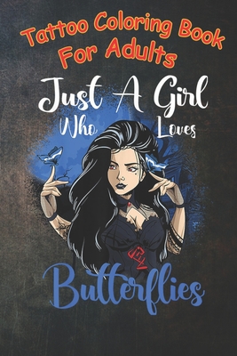Tattoo Coloring Book For Adults: Just A Girl Who Loves Butterflies Cute Pastel Goth Girl A Coloring Book For Adult Relaxation With Beautiful Modern Tattoo Designs