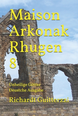 Maison Arkonak Rhugen 8: Unheilige Götter Deustche Ausgabe (Maison Arkonak Rhugen Deutsche) (German Edition)